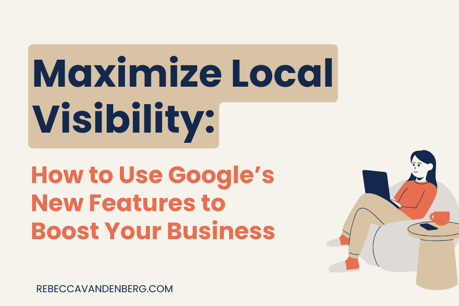 Maximize Local Visibility: How to Use Google’s New Features to Boost Your Business