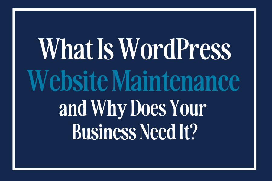 What Is WordPress Website Maintenance and Why Does Your Business Need It?