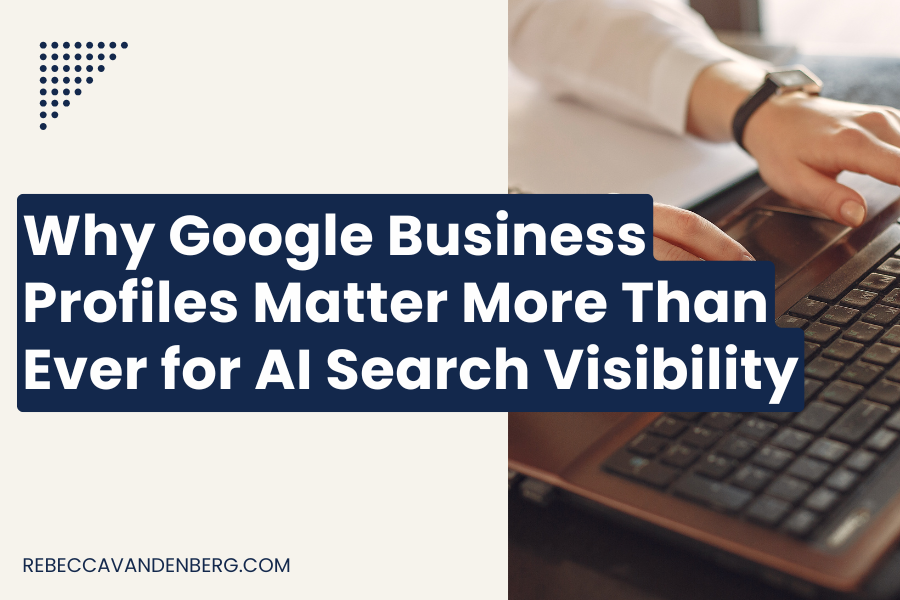 Why Google Business Profiles Matter More Than Ever for AI Search Visibility